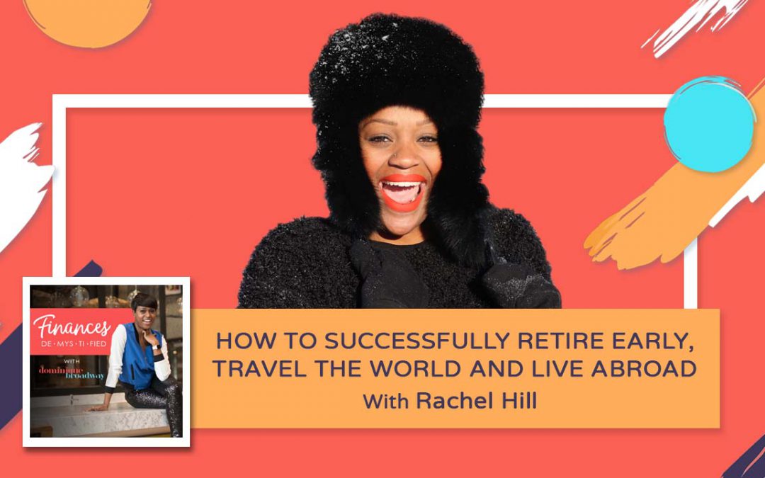 How to Successfully Retire Early, Travel The World and Live Abroad – Rachel Hill
