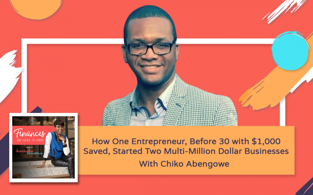 How One Entrepreneur, Before 30 with $1,000 Saved, Started Two Multi-Million Dollar Businesses – Chiko Abengowe