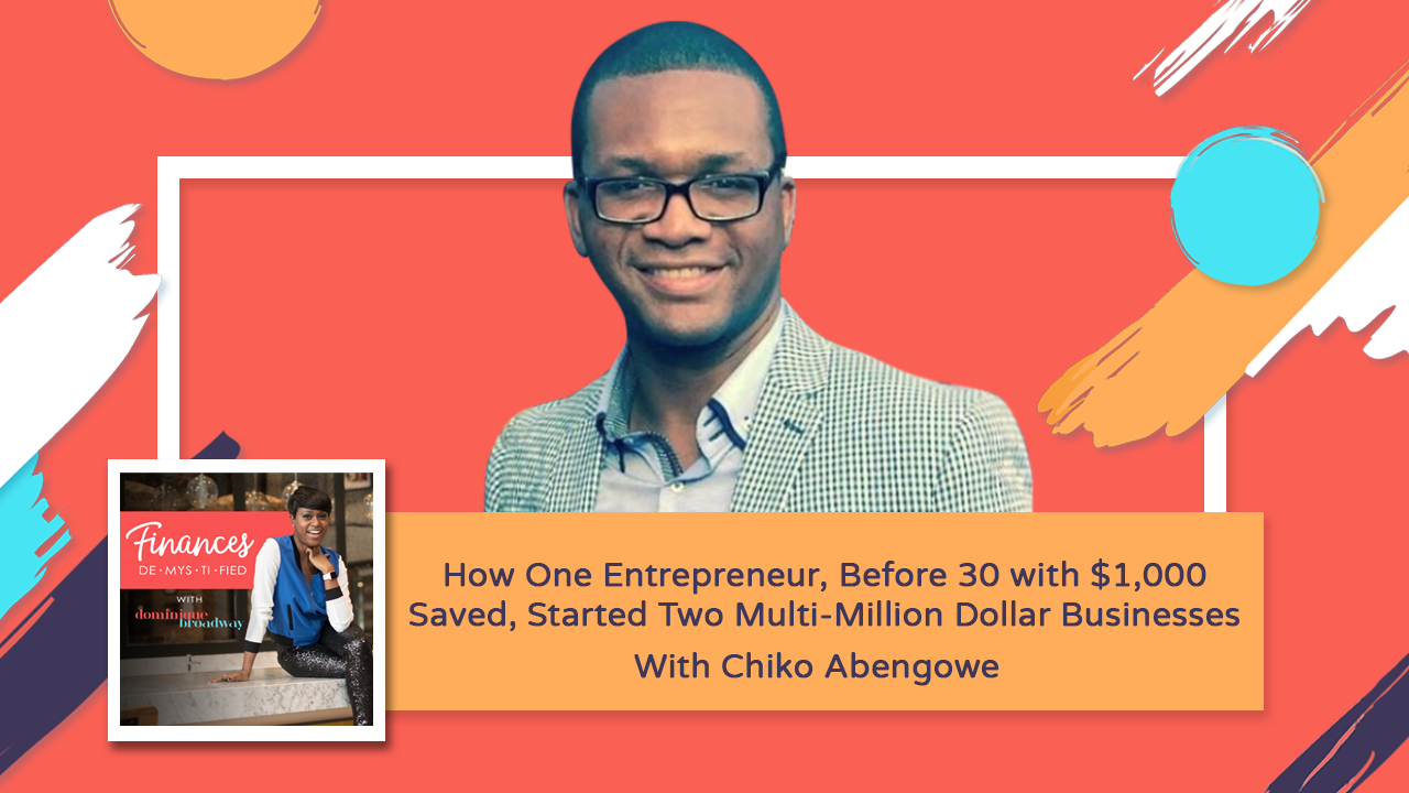 How One Entrepreneur, Before 30 with $1,000 Saved, Started Two Multi-Million Dollar Businesses - Chiko Abengowe
